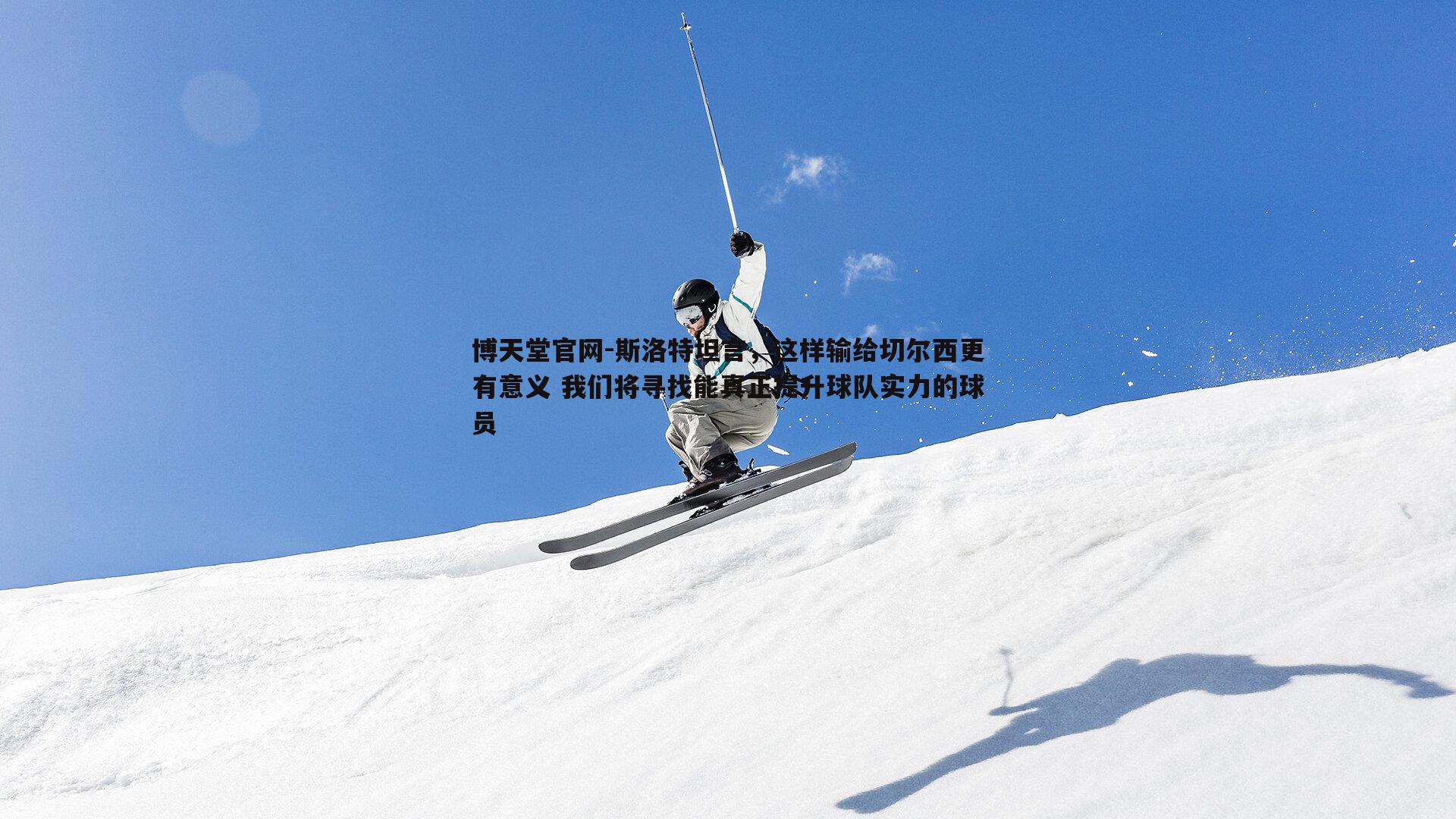 斯洛特坦言，这样输给切尔西更有意义 我们将寻找能真正提升球队实力的球员