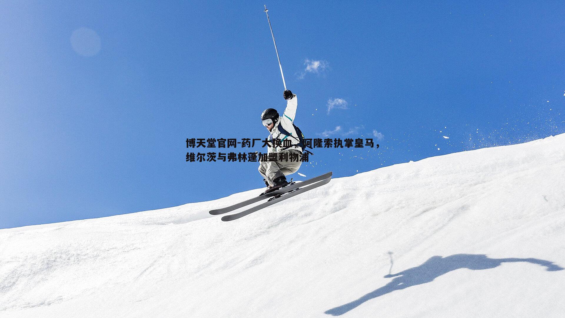 博天堂官网-药厂大换血，阿隆索执掌皇马，维尔茨与弗林蓬加盟利物浦