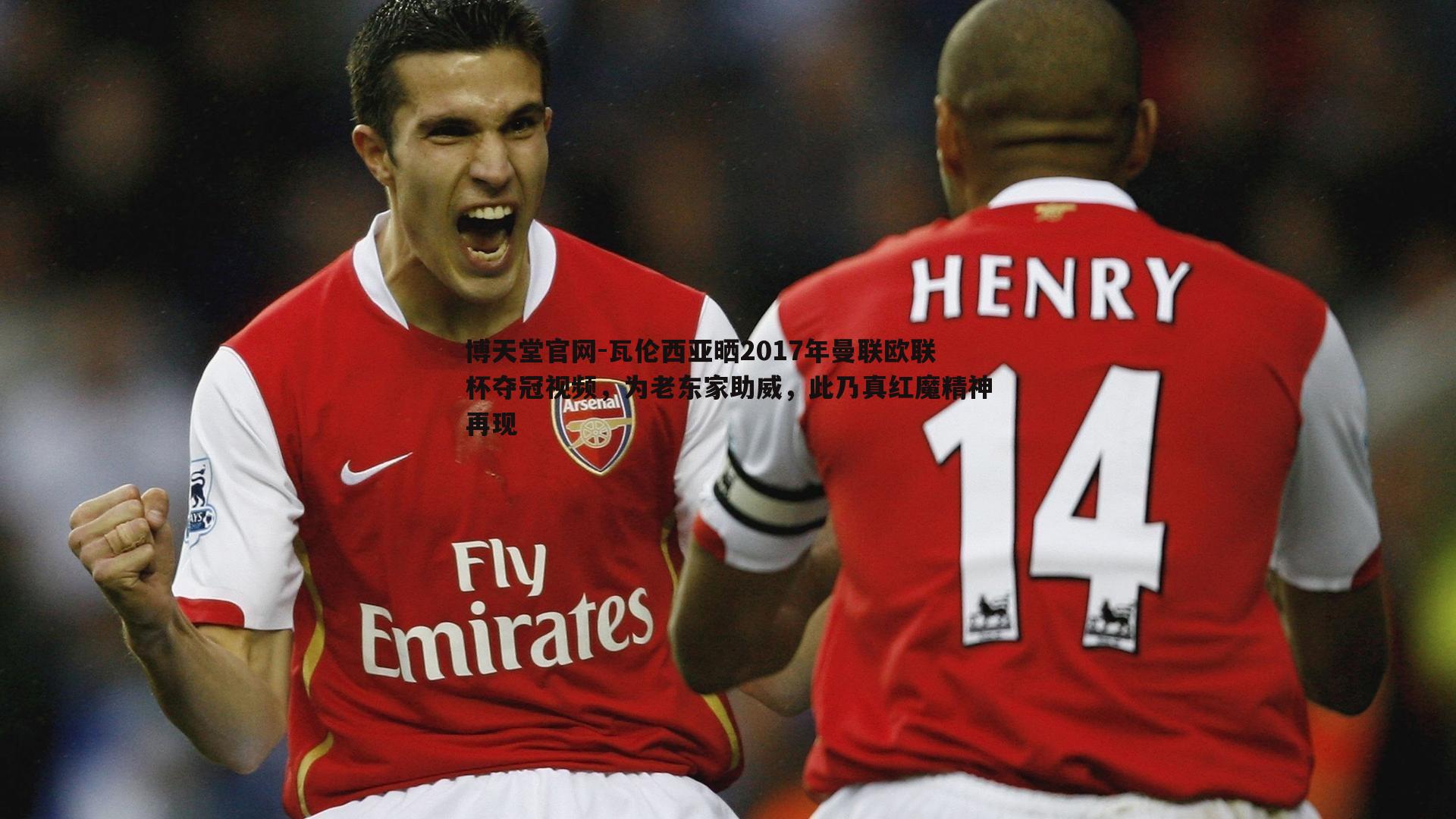 博天堂官网-瓦伦西亚晒2017年曼联欧联杯夺冠视频，为老东家助威，此乃真红魔精神再现