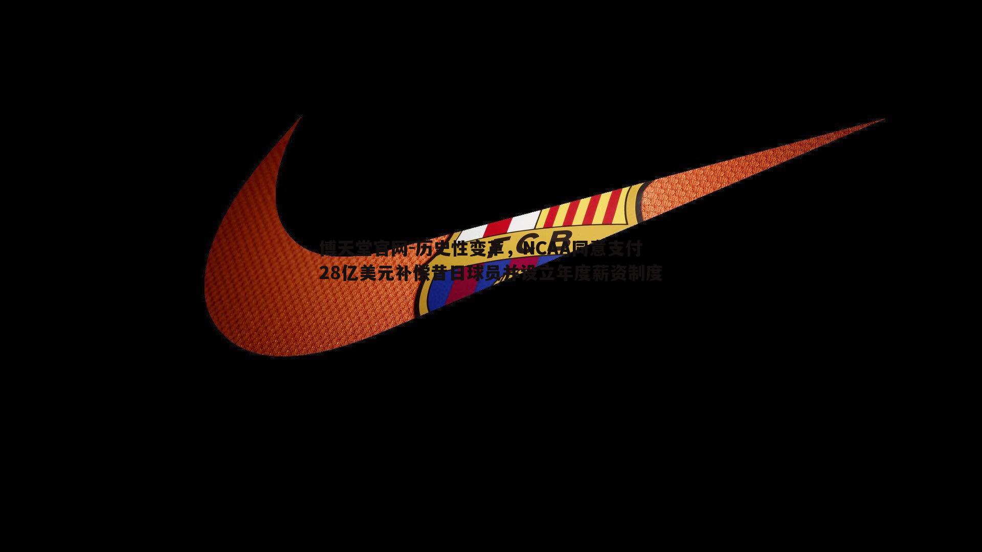 博天堂官网-历史性变革，NCAA同意支付28亿美元补偿昔日球员并设立年度薪资制度