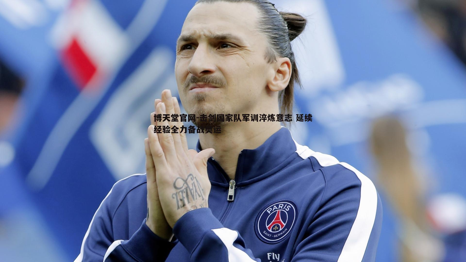 博天堂官网-击剑国家队军训淬炼意志 延续经验全力备战奥运